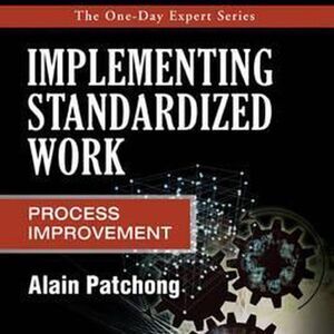 Implementing Standardized Work: Process Improvement by Alain Patchong